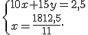  \{ 10x+15y=2,5\\x=\frac{1812,5}{11} .